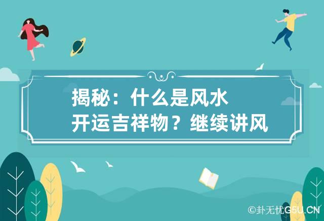 慈世堂：什么是风水开运吉祥物，总会有用处