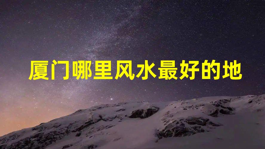 厦门哪个地方风景最好星座是按阳历计算的？