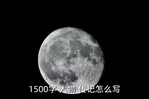 1500字 人物 传记怎么写